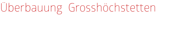 Überbauung  Grosshöchstetten