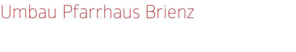 Umbau Pfarrhaus Brienz